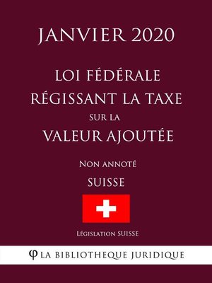 cover image of Loi fédérale régissant la taxe sur la valeur ajoutée (Suisse) (Janvier 2020) Non annoté